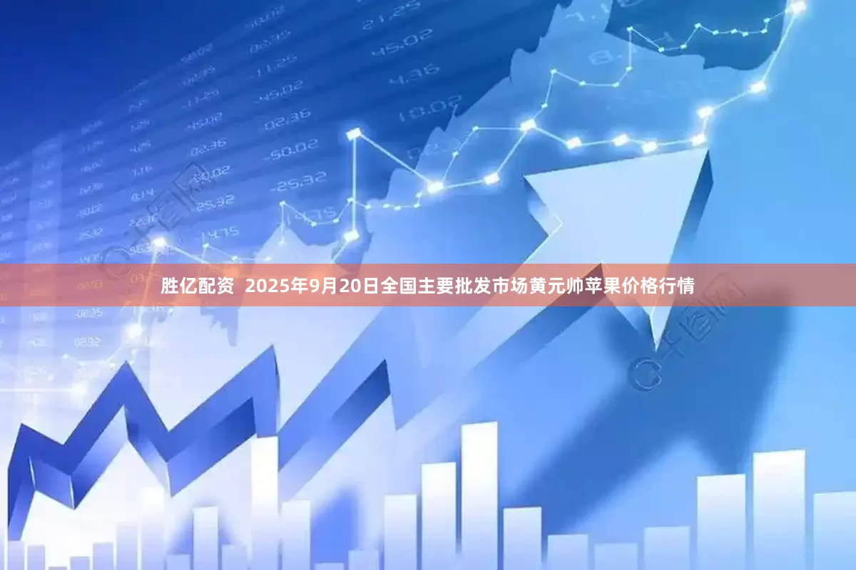 胜亿配资  2025年9月20日全国主要批发市场黄元帅苹果价格行情