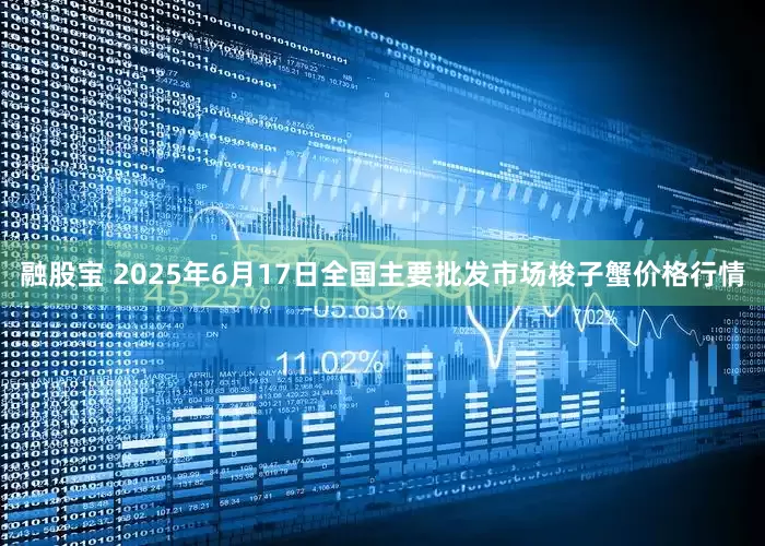 融股宝 2025年6月17日全国主要批发市场梭子蟹价格行情